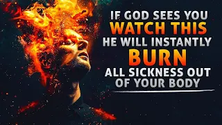 God Will Instantly Burn All Sickness Out Of Your Body After You WATCH THIS POWERFUL VIDEO NOW