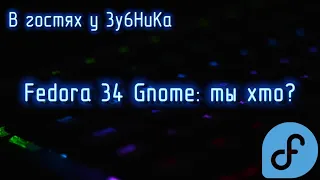 В гостях у 3y6HuKa #10: Fedora 34 Gnome - ты хто?