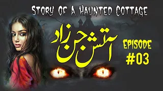 Aatish Jinn Zaad || Haunted Cottage Story || Episdoe#3||