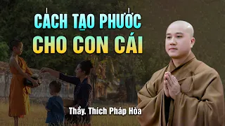 Cách tạo phước cho con cái - Thầy Thích Pháp Hòa (hay quá)