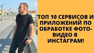 ТОП 10 СЕРВИСОВ и ПРИЛОЖЕНИЙ по ОБРАБОТКЕ ФОТО ВИДЕО В ИНСТАГРАМ!