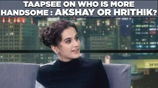 Taapsee on Who is more Handsome: Akshay or Hrithik?