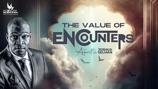 THE VALUE OF ENCOUNTERS WITH APOSTLE JOSHUA SELMAN