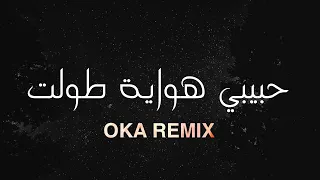 حبيبي هواية طولت - OKA REMIX