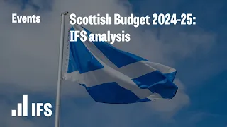 Scottish Budget 2024-25: IFS analysis