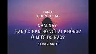 tarot: chọn tụ bài: năm nay bạn có hẹn hò với ai không? ở mức độ nào? (cho ai độc thân)