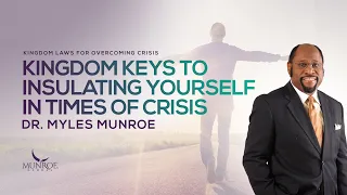 Kingdom Keys To Insulating Yourself In Times of Crisis | Dr. Myles Munroe