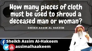 How many pieces of cloth must be used to shroud a deceased man or woman? | Sheikh Assim Al Hakeem