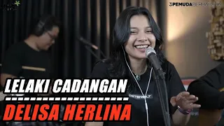 3 PEMUDA BERBAHAYA FEAT DELISA HERLINA - LELAKI CADANGAN (TITU) COVER