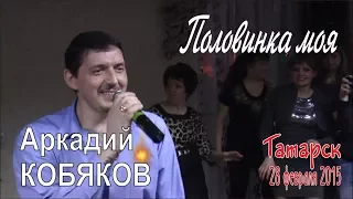 Аркадий КОБЯКОВ - Половинка моя (Татарск, 28.02.2015)