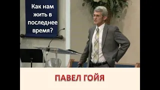 ПАВЕЛ ГОЙЯ: КАК НАМ ЖИТЬ В ПОСЛЕДНЕЕ ВРЕМЯ?