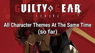 All Guilty Gear Strive Character Themes At The Same Time