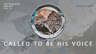 Called To Be His Voice - Soaking in His Presence Vol 6 | Instrumental Worship