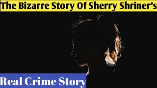 The Bizarre Story Of Sherry Shriner’s | Real Crime Story | Crime story