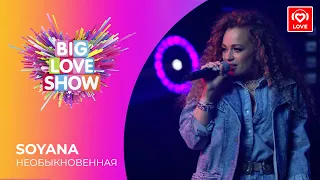 SOYANA - НЕОБЫКНОВЕННАЯ [Big Love Show 2021]