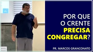 Por que o crente precisa congregar? - Pr. Marcos Granconato