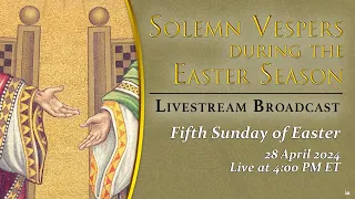 Solemn Vespers on the Fifth Sunday of Easter – April 28, 2024