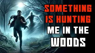 "Something Is Hunting Me In The Woods" Creepypasta | r/NoSleep