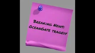 BREAKING NEWS: OceanGate Tragedy