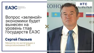 Сергей Глазьев: «Вопрос «зеленой» экономики будет вынесен на уровень глав государств ЕАЭС»