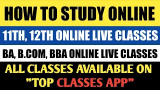 HOW TO STUDY ONLINE | 11TH, 12TH, B.COM, BA ONLINE LIVE CLASSES | TOP CLASSES APP