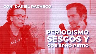 Periodismo, sesgos y gobierno Petro. Con Daniel Pacheco | CH#59