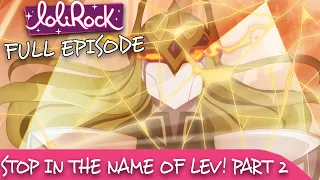 LoliRock : Season 2, Episode 22 - Stop In The Name Of Lev (Part 2) 💖 FULL EPISODE! 💖