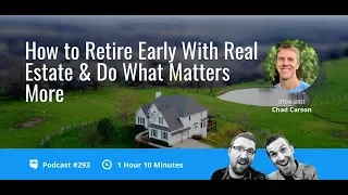 How to Retire Early With Real Estate & Do What Matters More with Chad Carson | BP Podcast 293