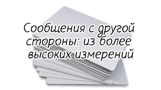 СООБЩЕНИЯ С ДРУГОЙ СТОРОНЫ, ИЗ БОЛЕЕ ВЫСОКИХ ИЗМЕРЕНИЙ гадание Письмо от Высших Сил