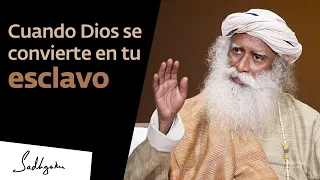 Cuando Dios se convierte en tu esclavo | Sadhguru