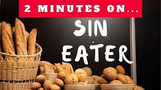 What is a Sin Eater? Just Give Me 2 Minutes