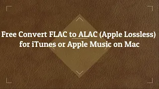 Free and One-Click Convert FLAC to ALAC (Apple Lossless) for iTunes or Apple Music on Mac