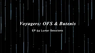 Voyagers: OFS & Butenis "Lunar Sessions" EP-54