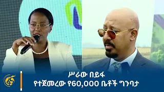 ሥራው በይፋ የተጀመረው የ60,000 ቤቶች ግንባታ