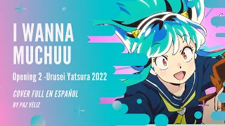 【Urusei Yatsura 2022 OP 2】I Wanna Muchuu FULL【Cover Español】