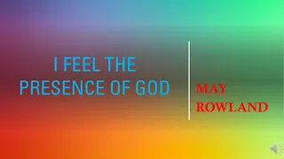 I Feel the Presence of God - May Rowland