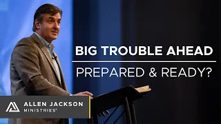 Big Trouble Ahead: Prepared & Ready? [Listen, Choose & Follow Jesus]