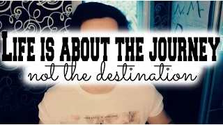 Life Is About The Journey, Not The Destination