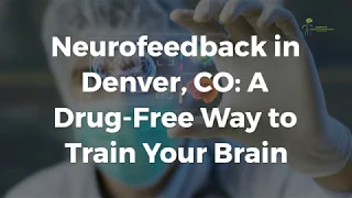 Neurofeedback in Denver, CO: A Drug-Free Way to Train Your Brain