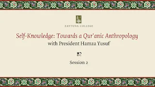 Self-Knowledge: Towards A Qur'anic Anthropology (Session 2) with President Hamza Yusuf