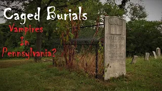 Caged Burials ~ Vampires in Pennsylvania?