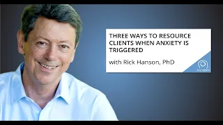 3 Strategies for Working with a Client's Anxiety, with Rick Hanson