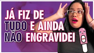 JA FIZ DE TUDO E NÃO CONSIGO ENGRAVIDAR