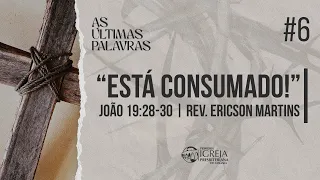 Está consumado! - João 19:28-30 | Rev. Ericson Martins