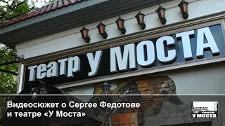 Видеосюжет о Сергее Федотове и театре «У Моста»