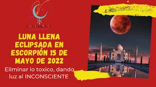 LUNA LLENA ECLIPSADA  En ESCORPION  2022 HORÓSCOPO y EXPLICACIÓN. ECLIPSE TOTAL LUNAR. SUPER INTENSO