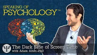 Speaking of Psychology: The dark side of screen time with Adam Alter, PhD