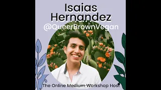 The Online Medium Workshop - Isaias Hernandez of Queer Brown Vegan