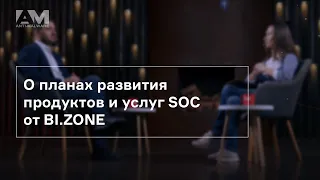 О планах развития продуктов и услуг SOC от BI.ZONE