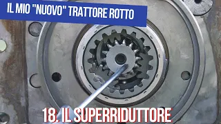 Pt.18) il SUPERRIDUTTORE⚙️del Landini, come funziona🤠_ Il mio "nuovo" trattore rotto ! 🚜